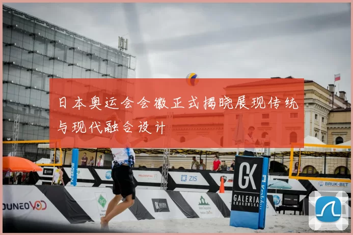 日本奥运会会徽正式揭晓展现传统与现代融合设计