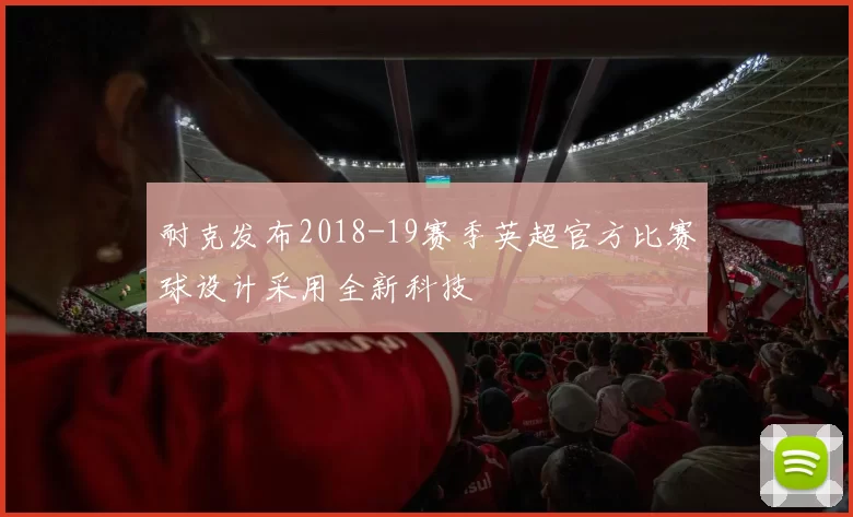 耐克发布2018-19赛季英超官方比赛球设计采用全新科技