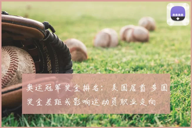 奥运冠军奖金排名：美国居首 多国奖金差距或影响运动员职业走向